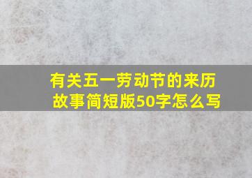 有关五一劳动节的来历故事简短版50字怎么写