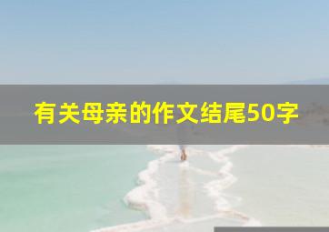 有关母亲的作文结尾50字