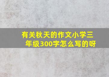 有关秋天的作文小学三年级300字怎么写的呀