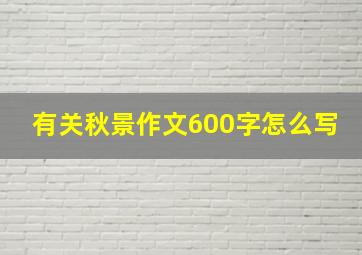 有关秋景作文600字怎么写