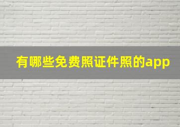 有哪些免费照证件照的app