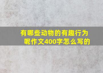 有哪些动物的有趣行为呢作文400字怎么写的