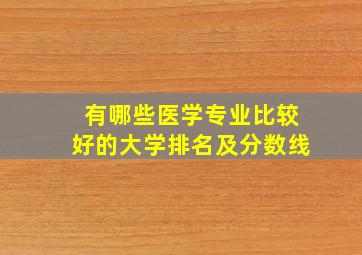 有哪些医学专业比较好的大学排名及分数线