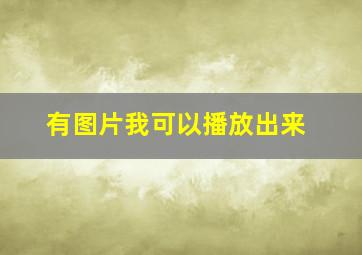 有图片我可以播放出来