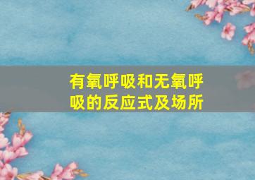 有氧呼吸和无氧呼吸的反应式及场所