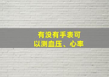 有没有手表可以测血压、心率