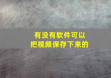 有没有软件可以把视频保存下来的