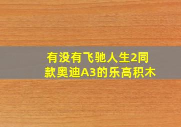 有没有飞驰人生2同款奥迪A3的乐高积木