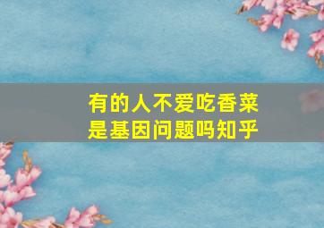 有的人不爱吃香菜是基因问题吗知乎