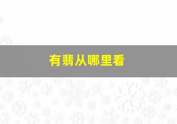 有翡从哪里看