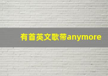 有首英文歌带anymore