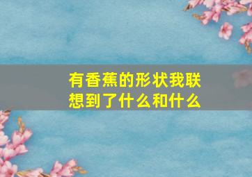 有香蕉的形状我联想到了什么和什么