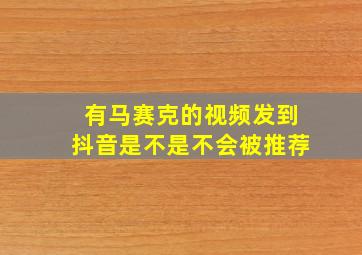 有马赛克的视频发到抖音是不是不会被推荐