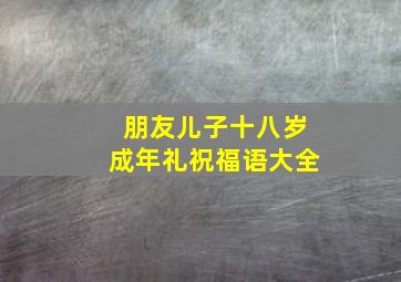 朋友儿子十八岁成年礼祝福语大全