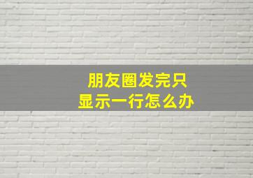 朋友圈发完只显示一行怎么办