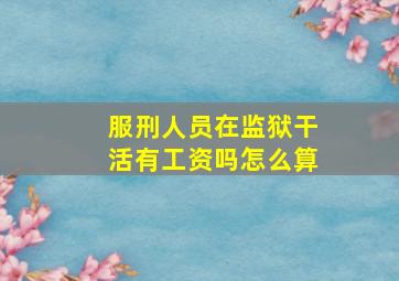 服刑人员在监狱干活有工资吗怎么算