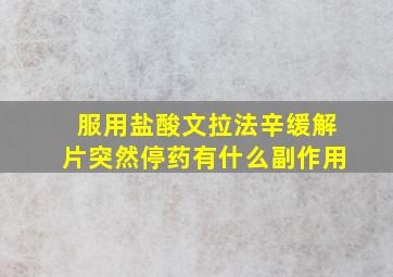 服用盐酸文拉法辛缓解片突然停药有什么副作用