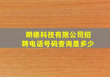 朗德科技有限公司招聘电话号码查询是多少