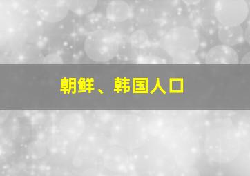 朝鲜、韩国人口