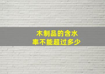 木制品的含水率不能超过多少