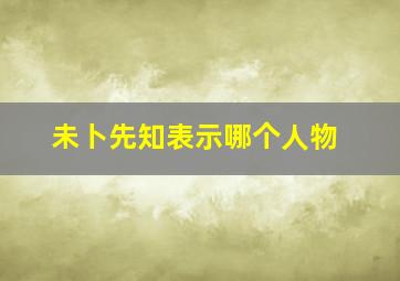 未卜先知表示哪个人物