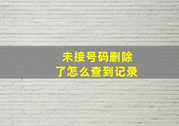 未接号码删除了怎么查到记录