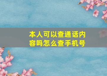 本人可以查通话内容吗怎么查手机号