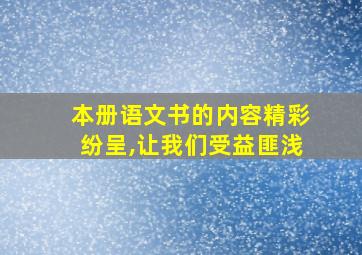 本册语文书的内容精彩纷呈,让我们受益匪浅