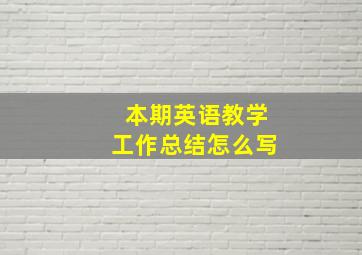 本期英语教学工作总结怎么写