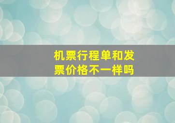 机票行程单和发票价格不一样吗