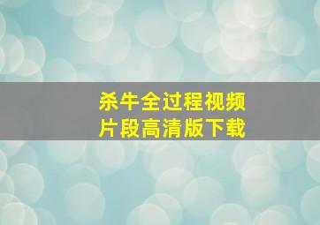 杀牛全过程视频片段高清版下载