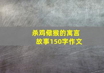 杀鸡儆猴的寓言故事150字作文