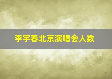 李宇春北京演唱会人数