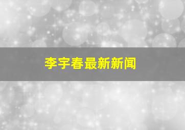 李宇春最新新闻