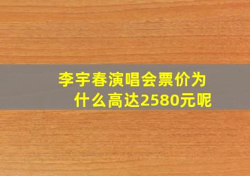 李宇春演唱会票价为什么高达2580元呢