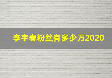 李宇春粉丝有多少万2020