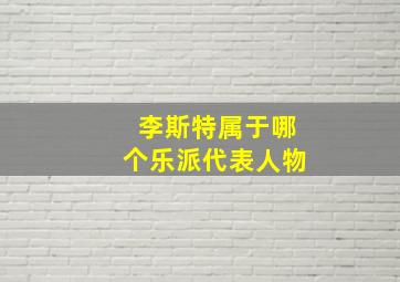 李斯特属于哪个乐派代表人物