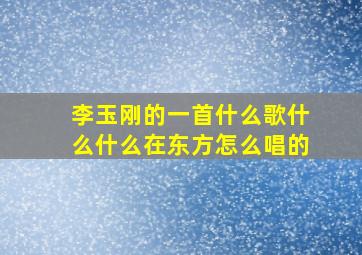 李玉刚的一首什么歌什么什么在东方怎么唱的