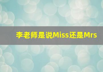 李老师是说Miss还是Mrs