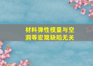 材料弹性模量与空洞等宏观缺陷无关