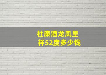 杜康酒龙凤呈祥52度多少钱