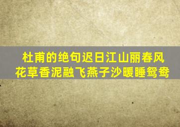 杜甫的绝句迟日江山丽春风花草香泥融飞燕子沙暖睡鸳鸯