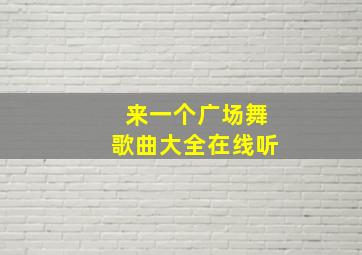 来一个广场舞歌曲大全在线听