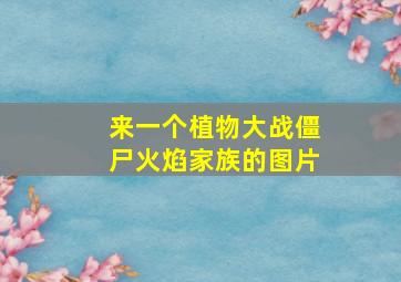 来一个植物大战僵尸火焰家族的图片