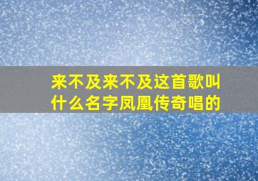 来不及来不及这首歌叫什么名字凤凰传奇唱的