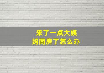 来了一点大姨妈同房了怎么办