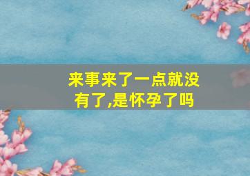 来事来了一点就没有了,是怀孕了吗