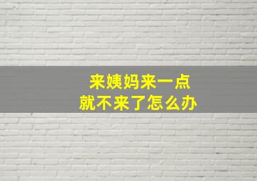 来姨妈来一点就不来了怎么办