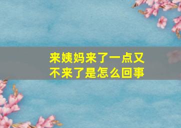 来姨妈来了一点又不来了是怎么回事