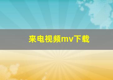 来电视频mv下载